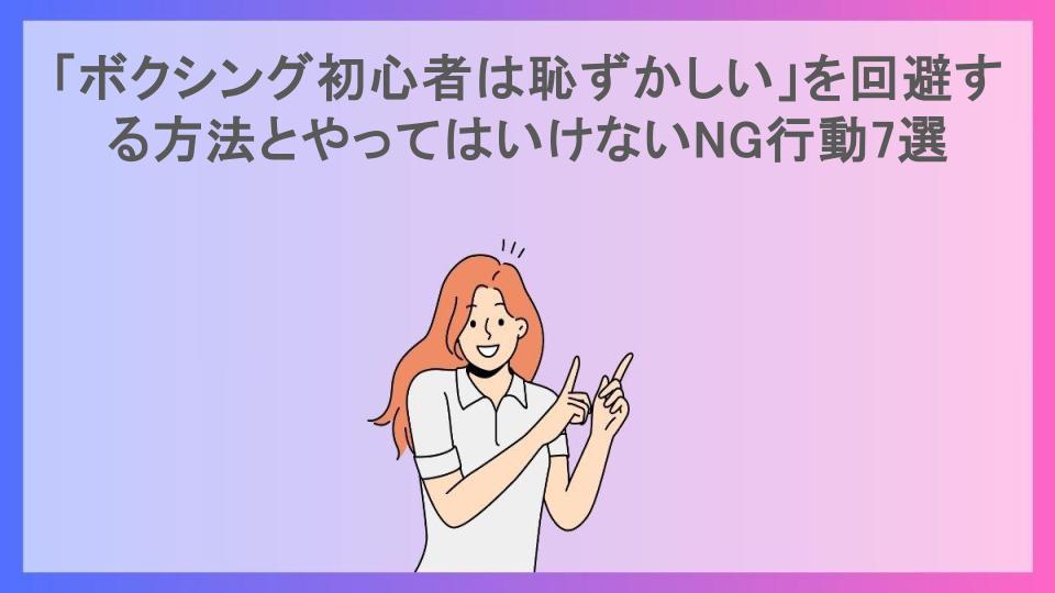 「ボクシング初心者は恥ずかしい」を回避する方法とやってはいけないNG行動7選